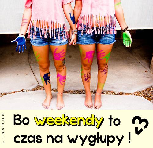 Bo weekendy to czas na wygłupy