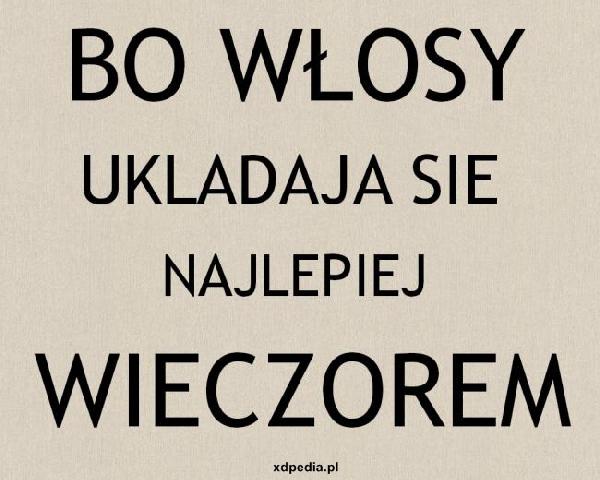 Bo włosy układają się najlepiej wieczorem