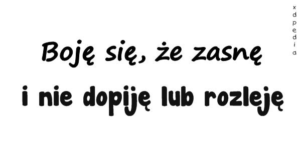 Boję się, że zasnę i nie dopiję lub rozleję