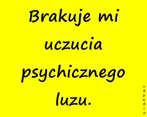 Brakuje mi uczucia psychicznego luzu