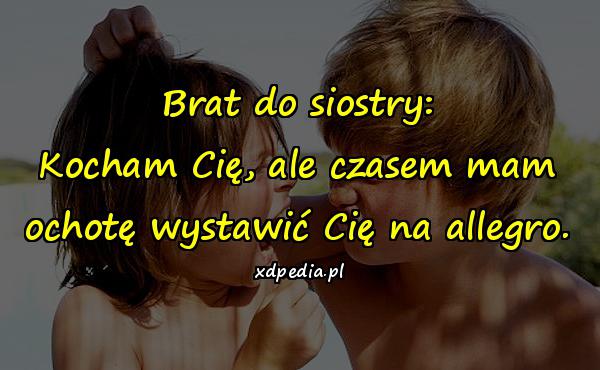 Brat do siostry: Kocham Cię, ale czasem mam ochotę wystawić