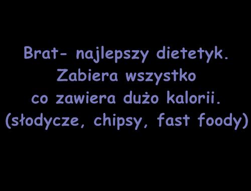 Brat - najlepszy dietetyk. Zabiera wszystko co zawiera dużo