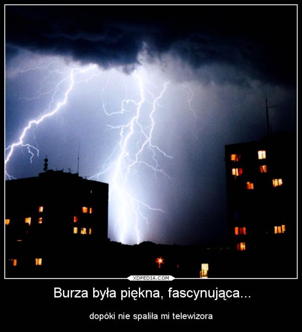 Burza była piękna, fascynująca dopóki nie spaliła mi
