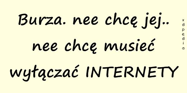 Burza. nee chcę jej.. nee chcę musieć wyłączać INTERNETY