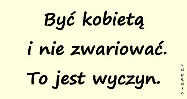 Być kobietą i nie zwariować. To jest wyczyn