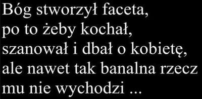 Bóg stworzył faceta, po to żeby kochał, szanował i dbał o