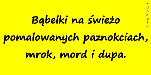 Bąbelki na świeżo pomalowanych paznokciach, mrok, mord i