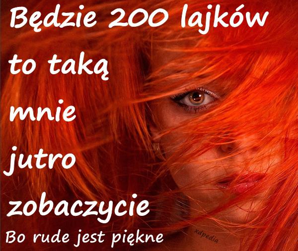 Będzie 200 lajków to taką mnie jutro zobaczycie. Bo rude
