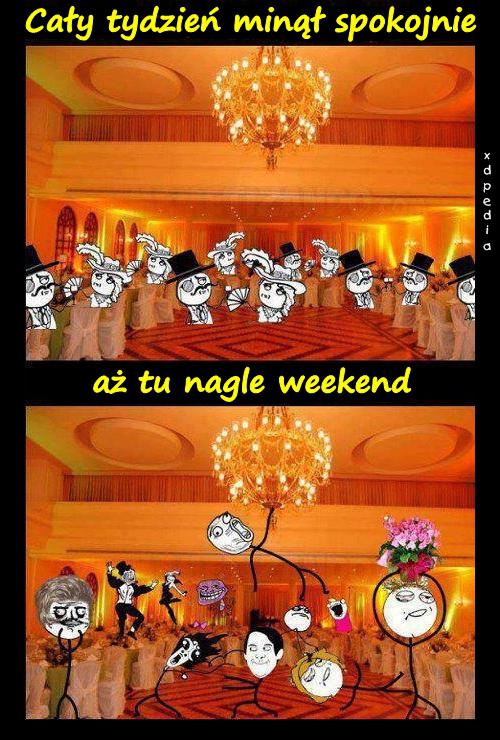 Cały tydzień minął spokojnie... aż tu nagle weekend