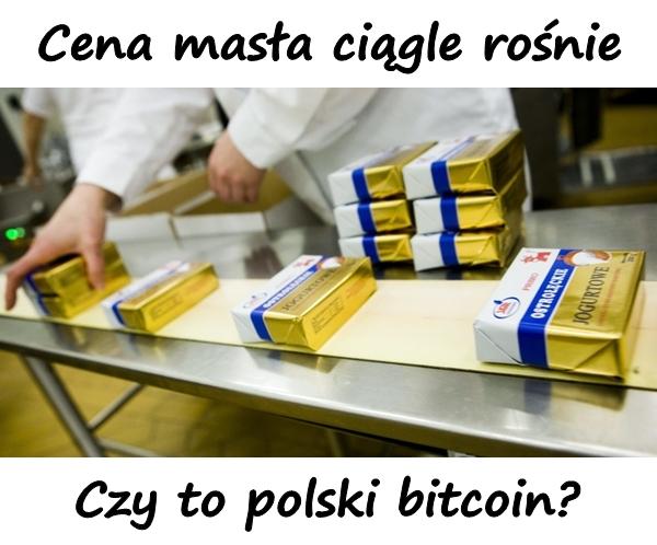 Cena masła ciągle rośnie. Czy to polski bitcoin