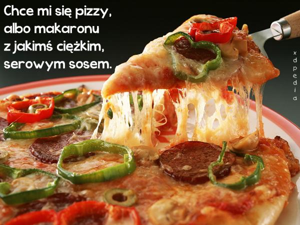 Chce mi się pizzy, albo makaronu z jakimś ciężkim, serowym