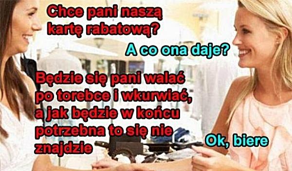 - Chce pani naszą kartę rabatową? - A co ona daje? - Będzie