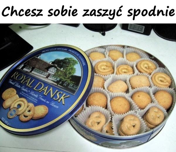 Chcesz sobie zaszyć spodnie a tu kurwa ciastka