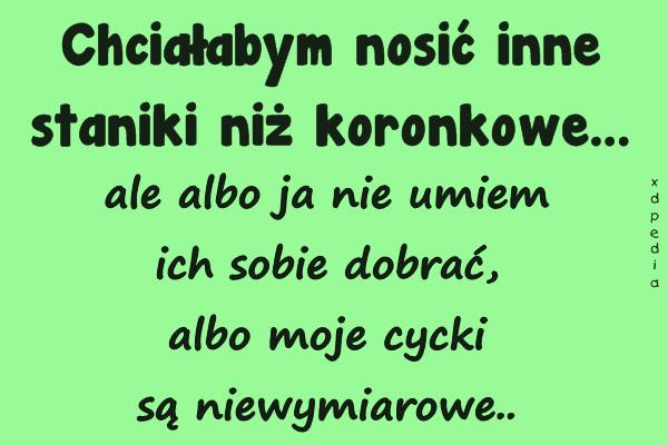 Chciałabym nosić inne staniki niż koronkowe... ale albo ja