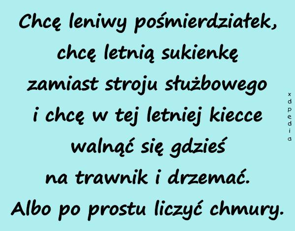 Chcę leniwy pośmierdziałek, chcę letnią sukienkę zamiast