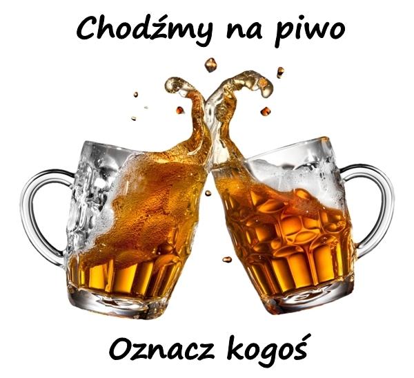 Chodźmy na piwo. Oznacz kogoś