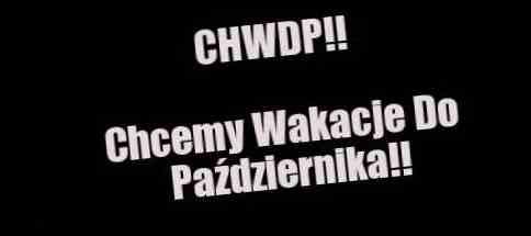 Chwdp!! Chcemy wakacje do października