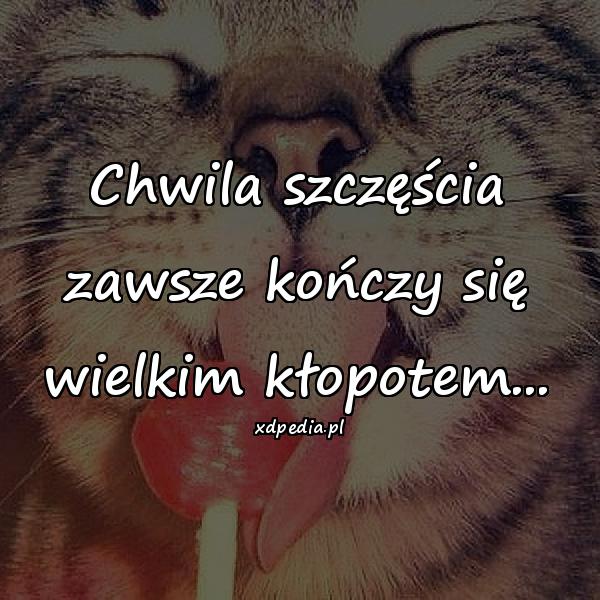 Chwila szczęścia zawsze kończy się wielkim kłopotem