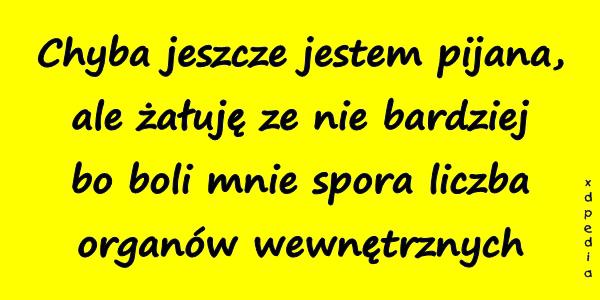 Chyba jeszcze jestem pijana, ale żałuję ze nie bardziej bo