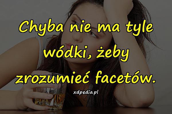 Chyba nie ma tyle wódki, żeby zrozumieć facetów