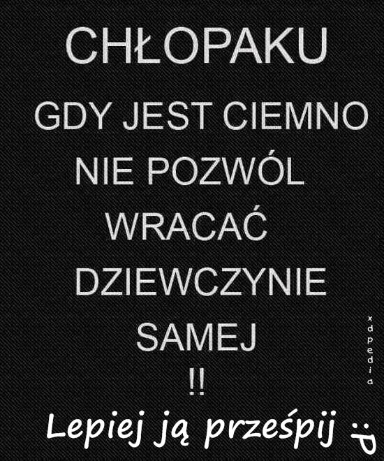 Chłopaku, gdy jest ciemno nie pozwól wracać dziewczynie