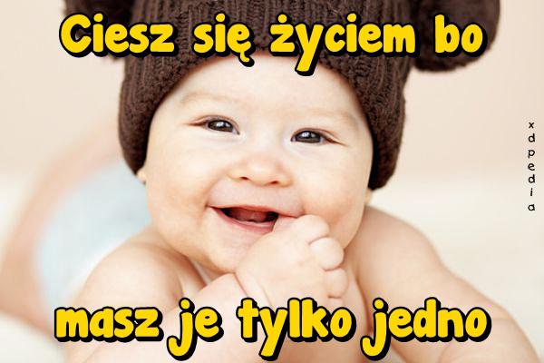 Ciesz się życiem bo masz je tylko jedno