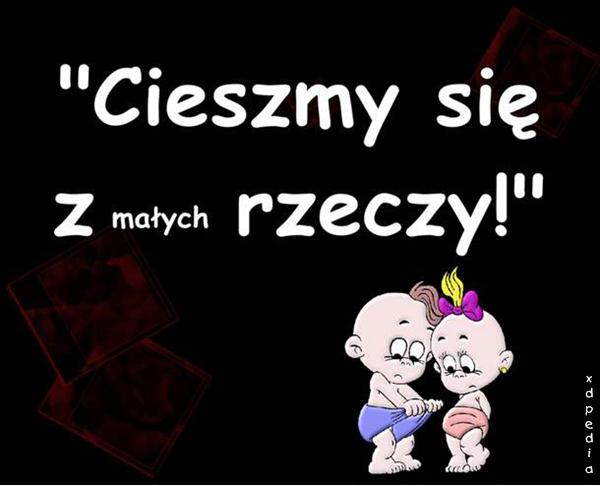 Cieszmy się z małych rzeczy