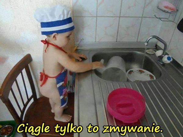 Ciągle tylko to zmywanie