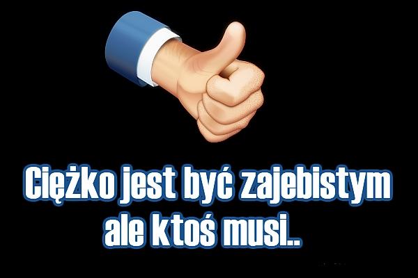 Ciężko jest być zajebistym, ale ktoś musi