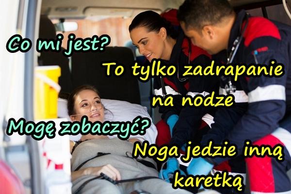 - Co mi jest? - To tylko zadrapanie na nodze - Mogę