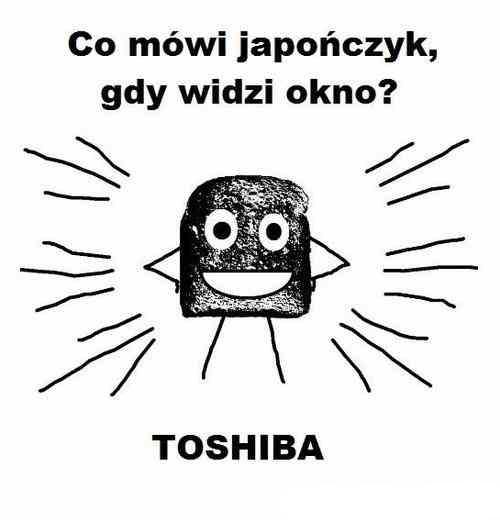 Co mówi japończyk, gdy widzi okno? TOSHIBA