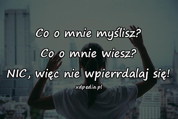 Co o mnie myślisz? Co o mnie wiesz? NIC, więc nie