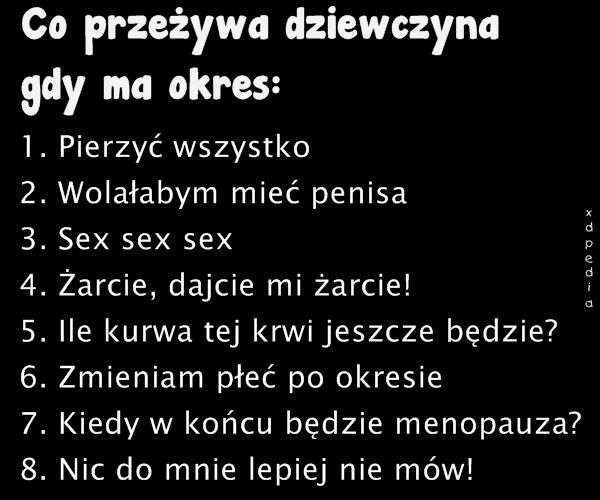 Co przeżywa dziewczyna gdy ma okres: 1. Pierzyć wszystko