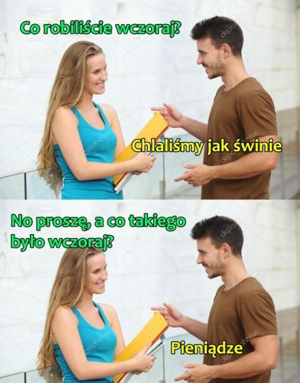 - Co robiliście wczoraj? - Chlaliśmy jak świnie - No