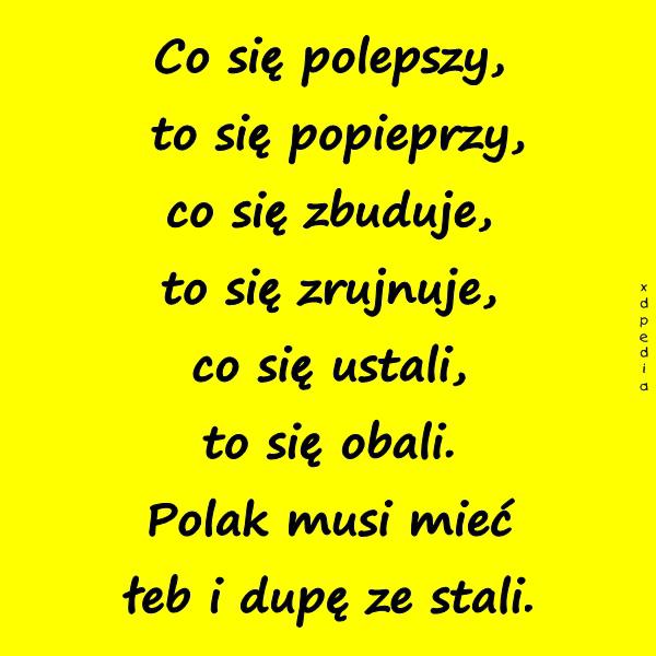 Co się polepszy, to się popieprzy, co się zbuduje, to się