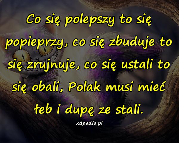 Co się polepszy to się popieprzy, co się zbuduje to się