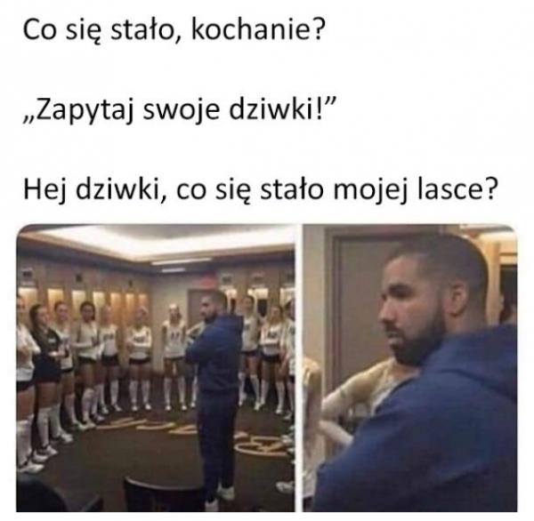 - Co się stało kochanie? - Zapytaj swoje dziwki! - Hej