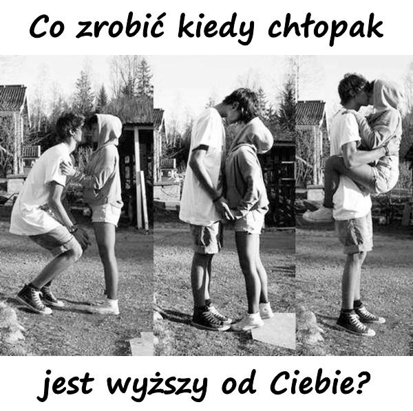 Co zrobić kiedy chłopak jest wyższy od Ciebie