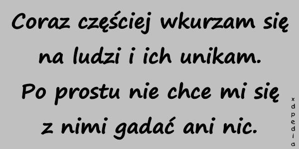 Coraz częściej wkurzam się na ludzi i ich unikam. Po prostu