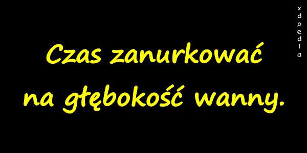 Czas zanurkować na głębokość wanny