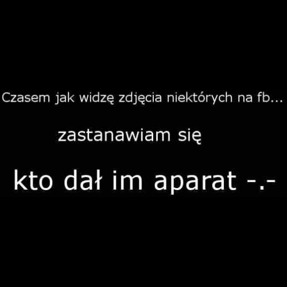 Czasem jak widzę zdjęcia niektórych na fb... zastanawiam