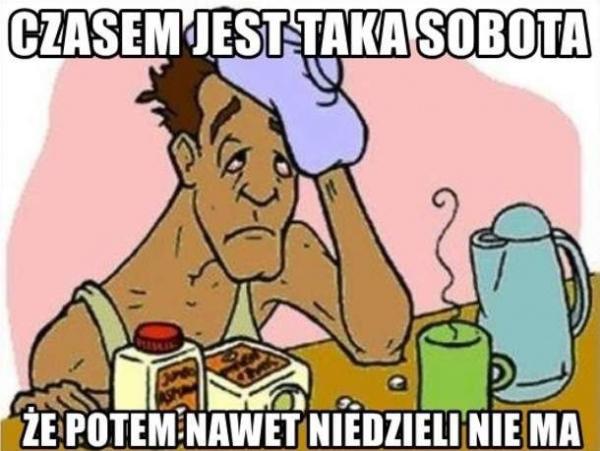 Czasem jest taka sobota, że potem nawet niedzieli nie ma