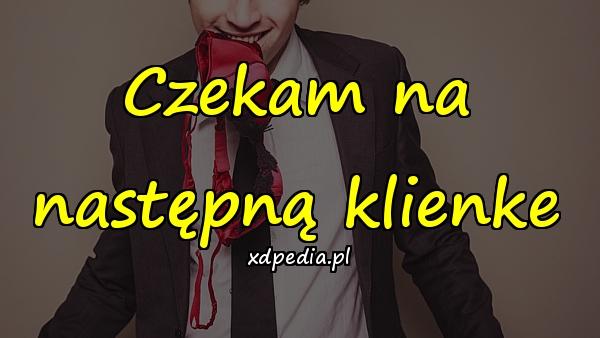 Czekam na następną klienke