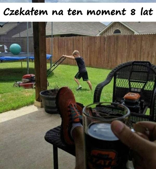 Czekałem na ten moment 8 lat