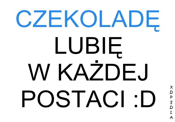 Czekoladę lubię w każdej postaci :D