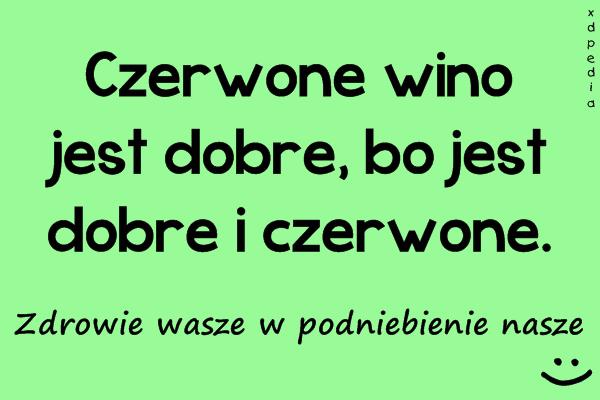 Czerwone wino jest dobre, bo jest dobre i czerwone. Zdrowie