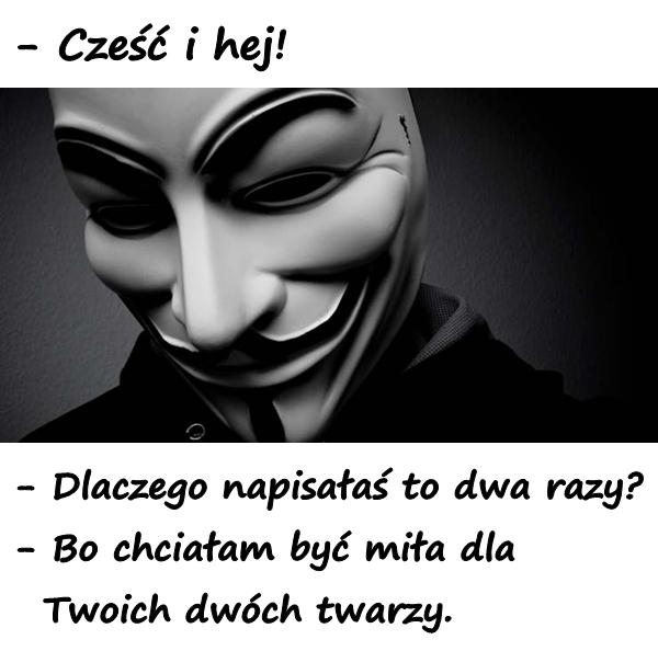 - Cześć i hej! - Dlaczego napisałaś to dwa razy? - Bo