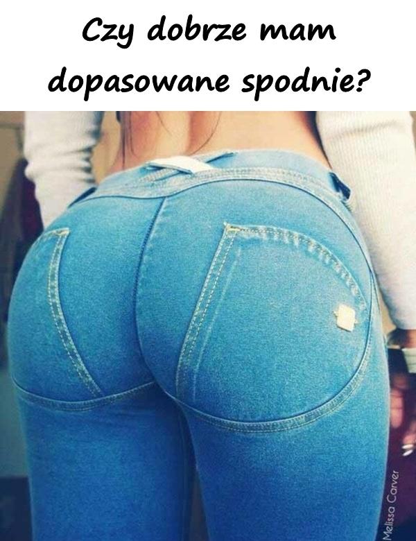 Czy dobrze mam dopasowane spodnie