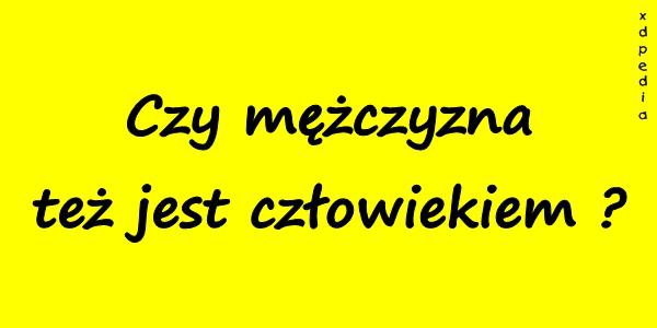 Czy mężczyzna też jest człowiekiem