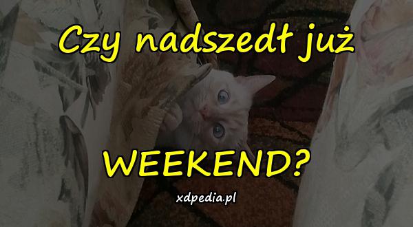 Czy nadszedł już WEEKEND